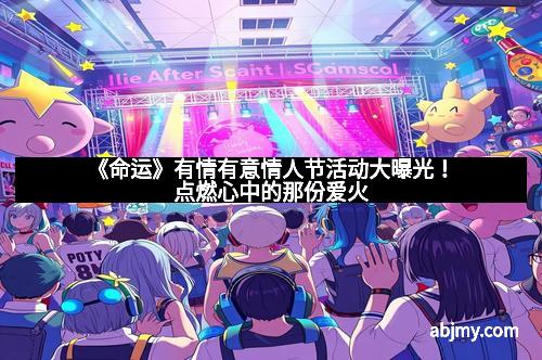 《命运》有情有意情人节活动大曝光！点燃心中的那份爱火